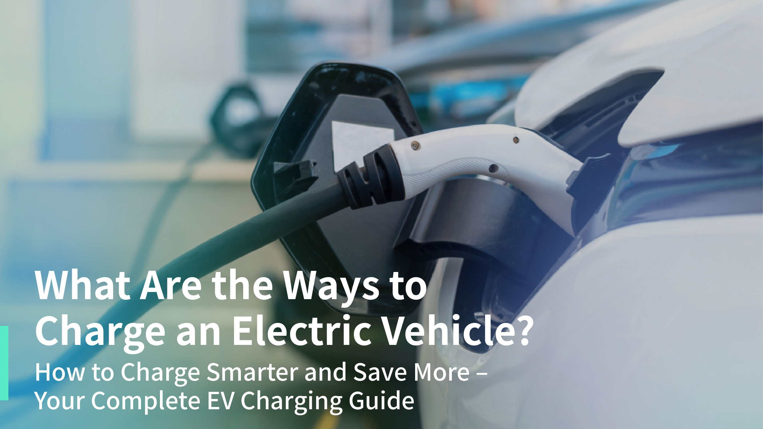EV Charging Methods Explained: How to Charge Smarter and Save More – Your Complete EV Charging Guide